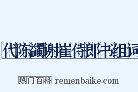 代陈蠲谢崔侍郎书组词是什么意思的图片